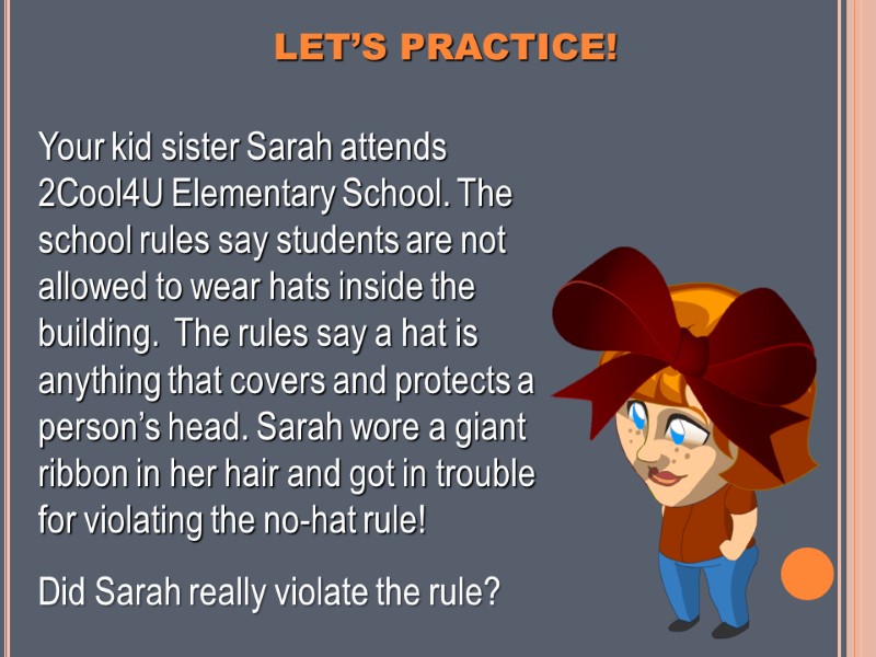 LET’S PRACTICE! Your kid sister Sarah attends 2Cool4U Elementary School. The school rules say